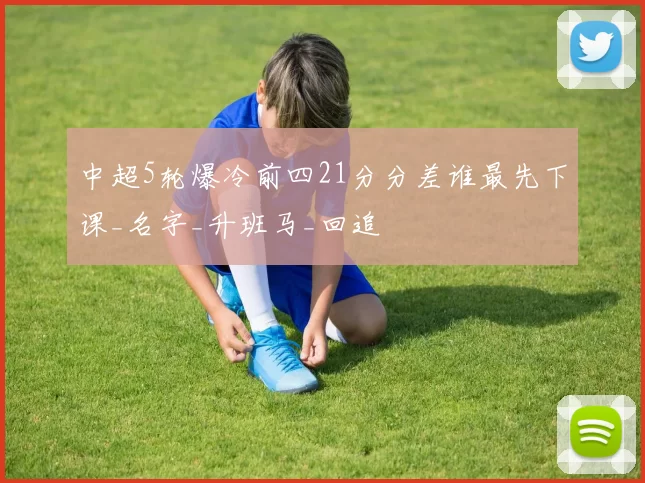 中超5轮爆冷前四21分分差谁最先下课_名字_升班马_回追