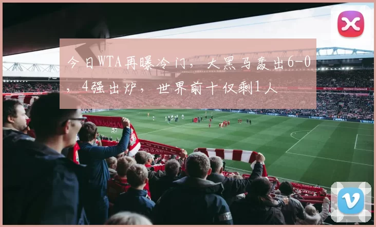 今日WTA再曝冷门，大黑马轰出6-0，4强出炉，世界前十仅剩1人