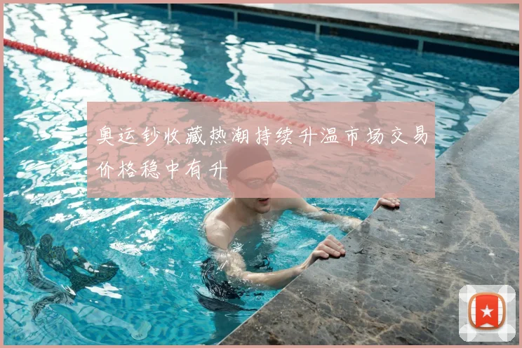 奥运钞收藏热潮持续升温市场交易价格稳中有升